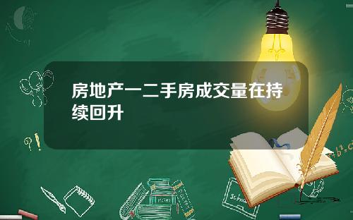 房地产一二手房成交量在持续回升