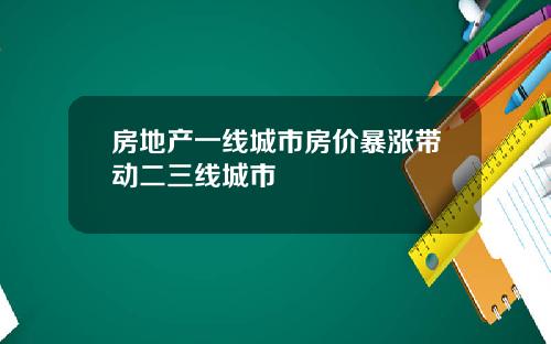 房地产一线城市房价暴涨带动二三线城市