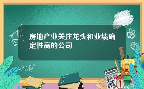 房地产业关注龙头和业绩确定性高的公司