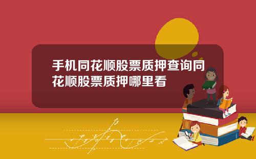 手机同花顺股票质押查询同花顺股票质押哪里看