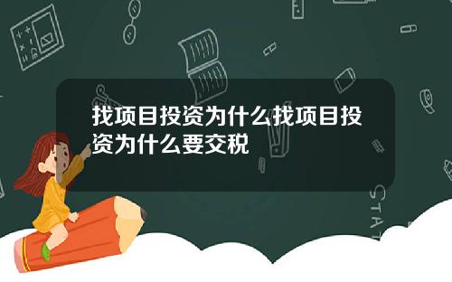 找项目投资为什么找项目投资为什么要交税