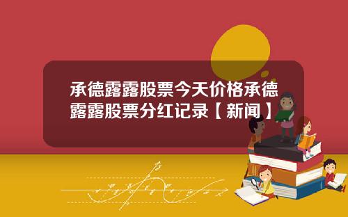 承德露露股票今天价格承德露露股票分红记录【新闻】