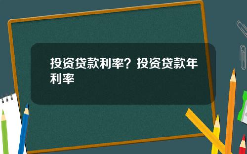投资贷款利率？投资贷款年利率