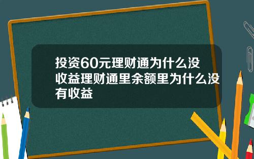 投资60元理财通为什么没收益理财通里余额里为什么没有收益