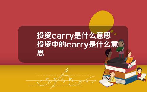 投资carry是什么意思投资中的carry是什么意思