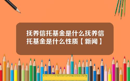 抚养信托基金是什么抚养信托基金是什么性质【新闻】