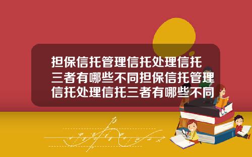 担保信托管理信托处理信托三者有哪些不同担保信托管理信托处理信托三者有哪些不同点【新闻】