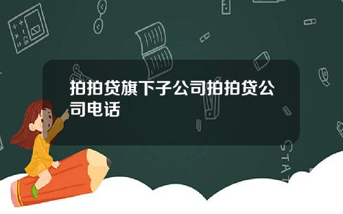 拍拍贷旗下子公司拍拍贷公司电话