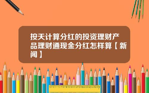 按天计算分红的投资理财产品理财通现金分红怎样算【新闻】