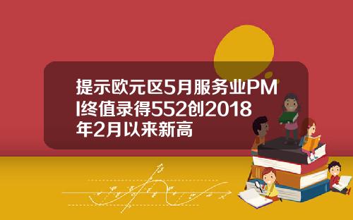 提示欧元区5月服务业PMI终值录得552创2018年2月以来新高
