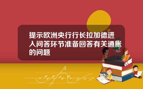 提示欧洲央行行长拉加德进入问答环节准备回答有关通胀的问题