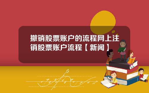 撤销股票账户的流程网上注销股票账户流程【新闻】