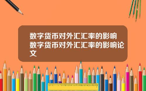 数字货币对外汇汇率的影响数字货币对外汇汇率的影响论文