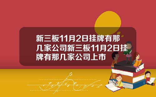 新三板11月2日挂牌有那几家公司新三板11月2日挂牌有那几家公司上市