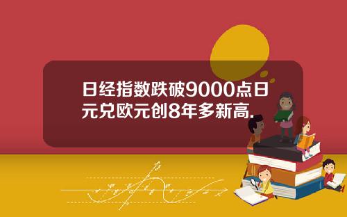 日经指数跌破9000点日元兑欧元创8年多新高.