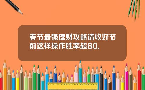 春节最强理财攻略请收好节前这样操作胜率超80.