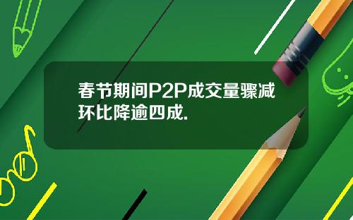 春节期间P2P成交量骤减环比降逾四成.