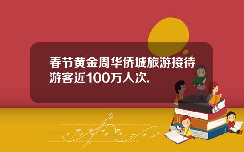 春节黄金周华侨城旅游接待游客近100万人次.