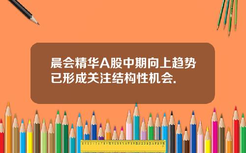 晨会精华A股中期向上趋势已形成关注结构性机会.