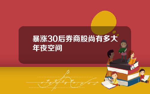 暴涨30后券商股尚有多大年夜空间