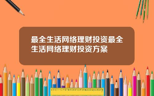 最全生活网络理财投资最全生活网络理财投资方案