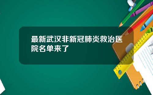 最新武汉非新冠肺炎救治医院名单来了
