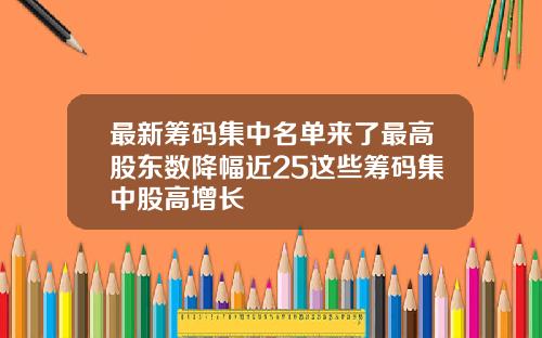 最新筹码集中名单来了最高股东数降幅近25这些筹码集中股高增长