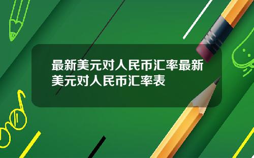 最新美元对人民币汇率最新美元对人民币汇率表