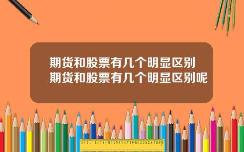 期货和股票有几个明显区别期货和股票有几个明显区别呢