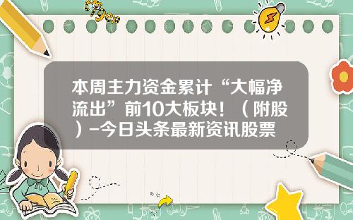 本周主力资金累计“大幅净流出”前10大板块！（附股）-今日头条最新资讯股票