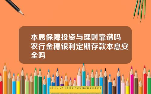 本息保障投资与理财靠谱吗农行金穗银利定期存款本息安全吗