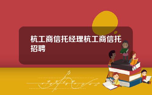 杭工商信托经理杭工商信托招聘