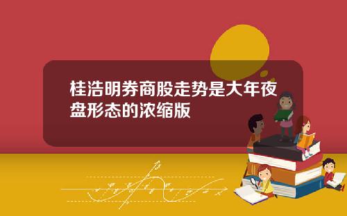 桂浩明券商股走势是大年夜盘形态的浓缩版