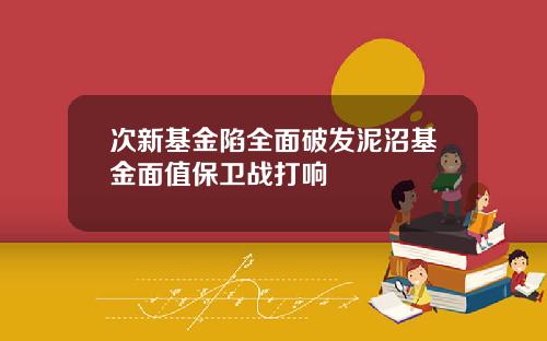 次新基金陷全面破发泥沼基金面值保卫战打响
