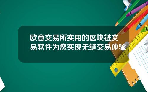 欧意交易所实用的区块链交易软件为您实现无缝交易体验