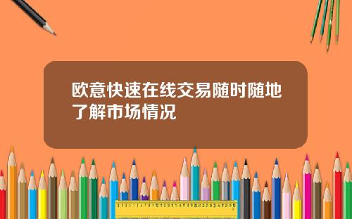 欧意快速在线交易随时随地了解市场情况