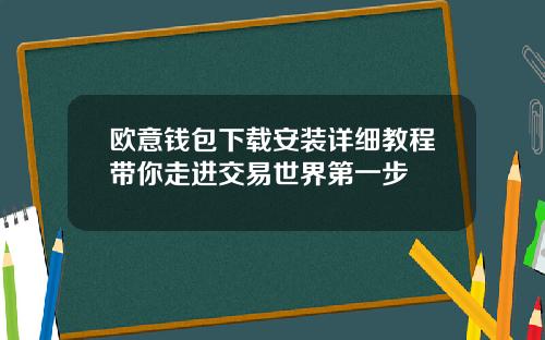 欧意钱包下载安装详细教程带你走进交易世界第一步