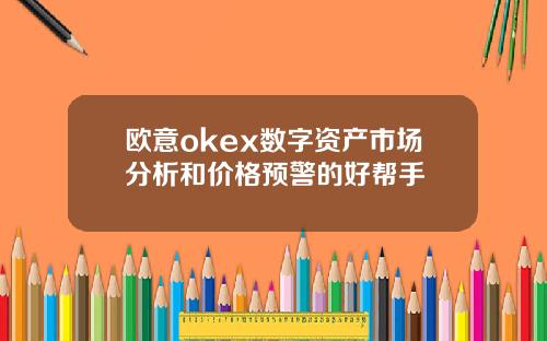 欧意okex数字资产市场分析和价格预警的好帮手