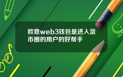 欧意web3钱包是进入货币圈的用户的好帮手