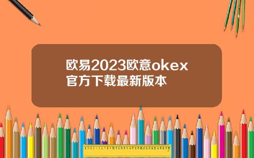 欧易2023欧意okex官方下载最新版本