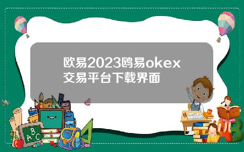 欧易2023鸥易okex交易平台下载界面