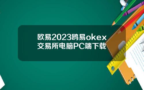 欧易2023鸥易okex交易所电脑PC端下载