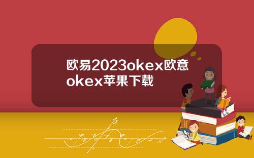 欧易2023okex欧意okex苹果下载