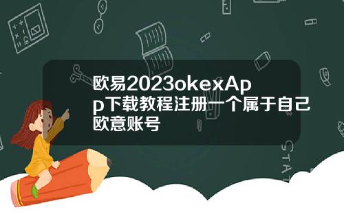 欧易2023okexApp下载教程注册一个属于自己欧意账号