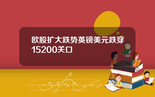 欧股扩大跌势英镑美元跌穿15200关口