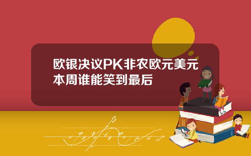 欧银决议PK非农欧元美元本周谁能笑到最后