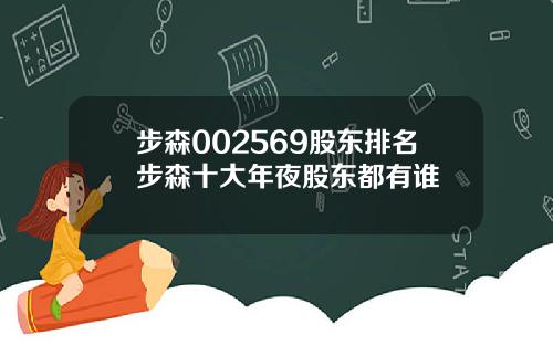 步森002569股东排名步森十大年夜股东都有谁