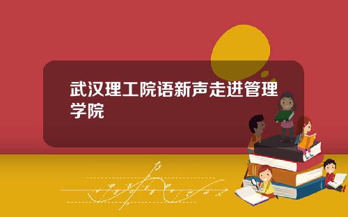 武汉理工院语新声走进管理学院