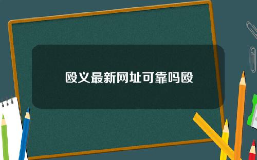 殴义最新网址可靠吗殴