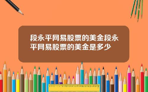 段永平网易股票的美金段永平网易股票的美金是多少